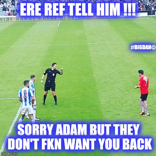 ERE REF TELL HIM !!! #BIGDAN©; SORRY ADAM BUT THEY DON'T FKN WANT YOU BACK | image tagged in fuck off hamill | made w/ Imgflip meme maker