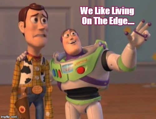 X, X Everywhere Meme | We Like Living On The Edge.... | image tagged in memes,x x everywhere | made w/ Imgflip meme maker