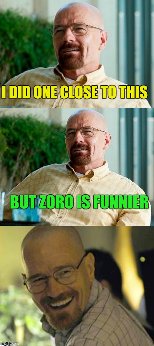 Breaking Bad Pun | I DID ONE CLOSE TO THIS BUT ZORO IS FUNNIER | image tagged in breaking bad pun | made w/ Imgflip meme maker