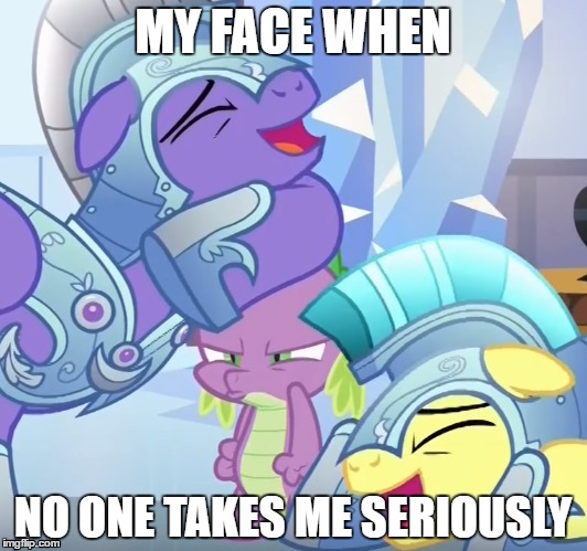 Spike at it again | MY FACE WHEN; NO ONE TAKES ME SERIOUSLY | image tagged in my little pony | made w/ Imgflip meme maker