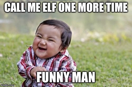 Evil Toddler | CALL ME ELF ONE MORE TIME; FUNNY MAN | image tagged in memes,evil toddler | made w/ Imgflip meme maker