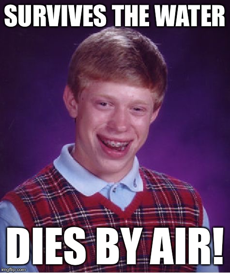 Bad Luck Brian Meme | SURVIVES THE WATER DIES BY AIR! | image tagged in memes,bad luck brian | made w/ Imgflip meme maker