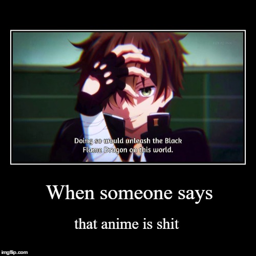 Don't EVER say that!!!! | image tagged in funny,demotivationals,chuunibyou,dark flame master,anime | made w/ Imgflip demotivational maker