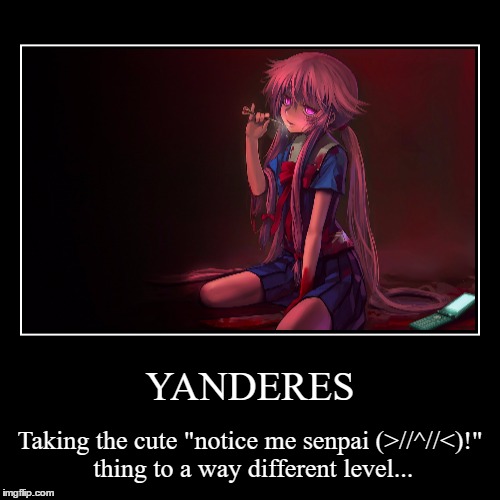 Yandere | image tagged in funny,demotivationals,yandere,horror,mirai nikki,notice me senpai | made w/ Imgflip demotivational maker