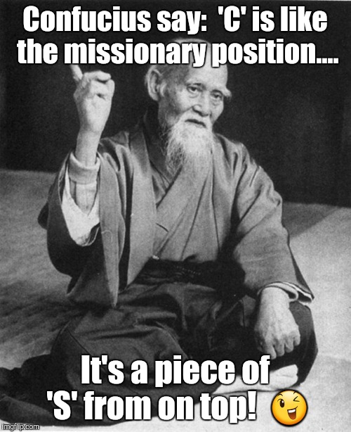 Confucius say | Confucius say:  'C' is like the missionary position.... It's a piece of 'S' from on top!  😉 | image tagged in confucius say | made w/ Imgflip meme maker