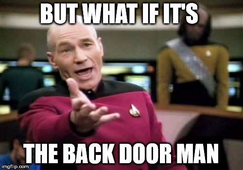 Picard Wtf Meme | BUT WHAT IF IT'S THE BACK DOOR MAN | image tagged in memes,picard wtf | made w/ Imgflip meme maker