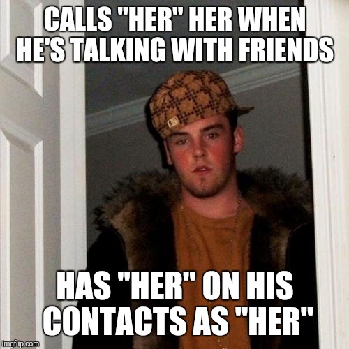 CALLS "HER" HER WHEN HE'S TALKING WITH FRIENDS HAS "HER" ON HIS CONTACTS AS "HER" | made w/ Imgflip meme maker