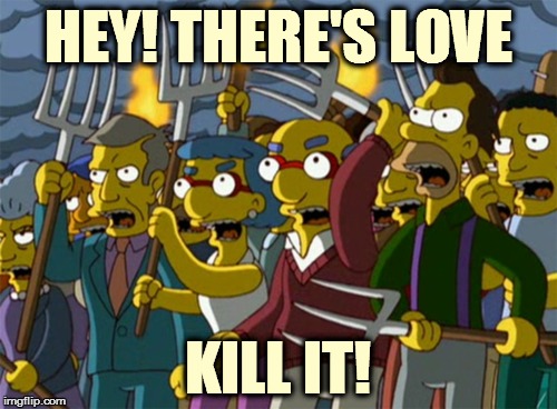 Simpsons Mob | HEY! THERE'S LOVE; KILL IT! | image tagged in simpsons mob | made w/ Imgflip meme maker