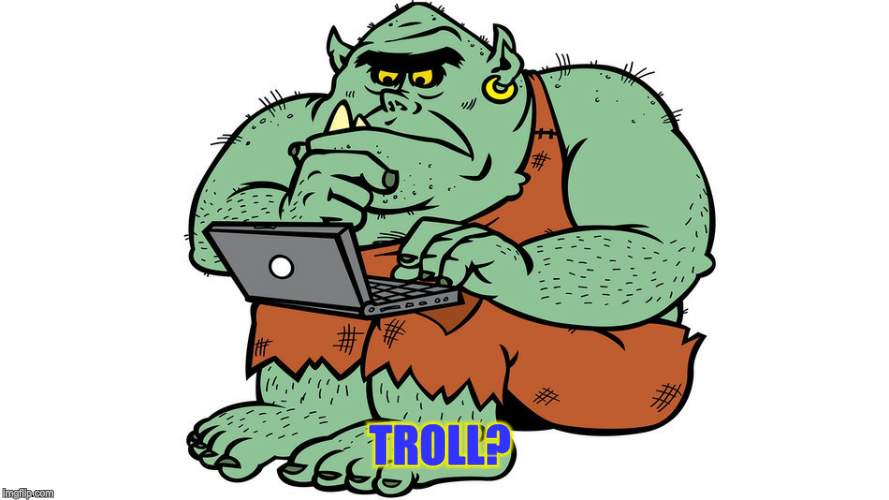 Troll | TROLL? | image tagged in troll | made w/ Imgflip meme maker