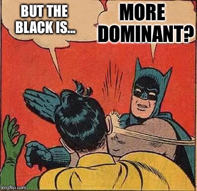 Batman Slapping Robin Meme | BUT THE BLACK IS... MORE  DOMINANT? | image tagged in memes,batman slapping robin | made w/ Imgflip meme maker
