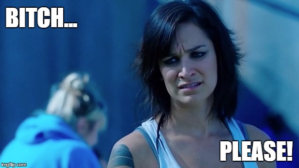 BITCH PLEASE: FRANKY DOYLE | BITCH... PLEASE! | image tagged in franky doyle,wentworth | made w/ Imgflip meme maker