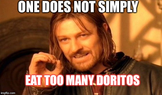 One Does Not Simply | ONE DOES NOT SIMPLY; EAT TOO MANY DORITOS | image tagged in memes,one does not simply | made w/ Imgflip meme maker