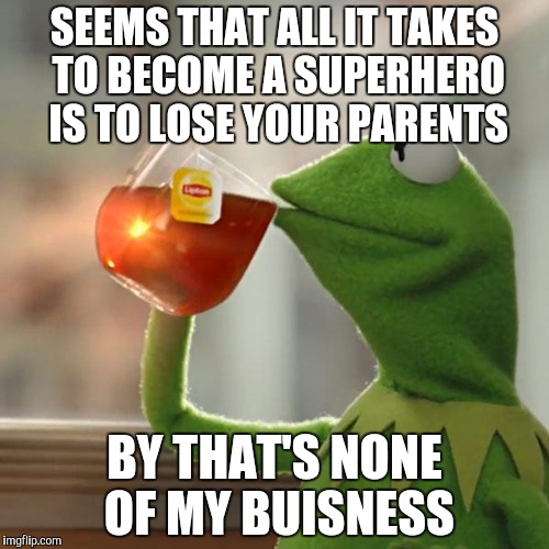 But That's None Of My Business Meme | SEEMS THAT ALL IT TAKES TO BECOME A SUPERHERO IS TO LOSE YOUR PARENTS; BY THAT'S NONE OF MY BUISNESS | image tagged in memes,but thats none of my business,kermit the frog | made w/ Imgflip meme maker