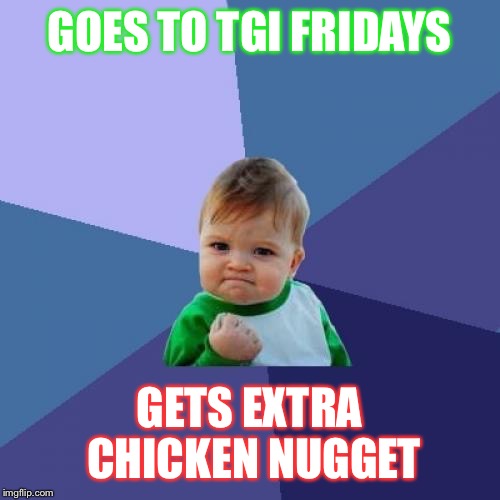 Success Kid | GOES TO TGI FRIDAYS; GETS EXTRA CHICKEN NUGGET | image tagged in memes,success kid | made w/ Imgflip meme maker