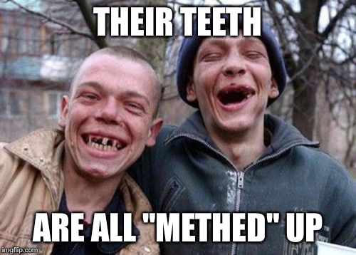 Ugly Twins Meme | THEIR TEETH; ARE ALL "METHED" UP | image tagged in memes,ugly twins | made w/ Imgflip meme maker