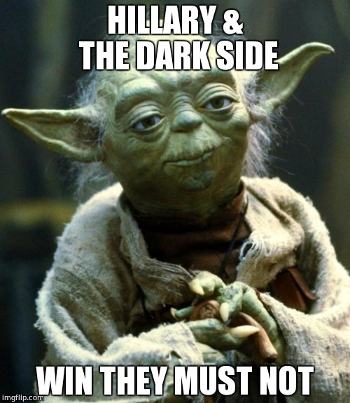 Star Wars Yoda | HILLARY & THE DARK SIDE; WIN THEY MUST NOT | image tagged in memes,star wars yoda | made w/ Imgflip meme maker