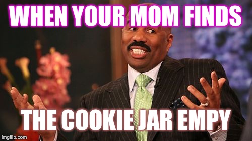 Steve Harvey | WHEN YOUR MOM FINDS; THE COOKIE JAR EMPY | image tagged in memes,steve harvey | made w/ Imgflip meme maker