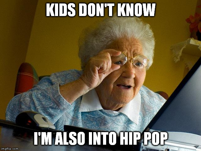 hipster | KIDS DON'T KNOW; I'M ALSO INTO HIP POP | image tagged in memes,grandma finds the internet | made w/ Imgflip meme maker