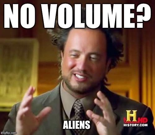 Ancient Aliens Meme | NO VOLUME? ALIENS | image tagged in memes,ancient aliens | made w/ Imgflip meme maker