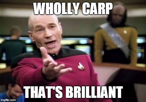 Picard Wtf Meme | WHOLLY CARP THAT'S BRILLIANT | image tagged in memes,picard wtf | made w/ Imgflip meme maker
