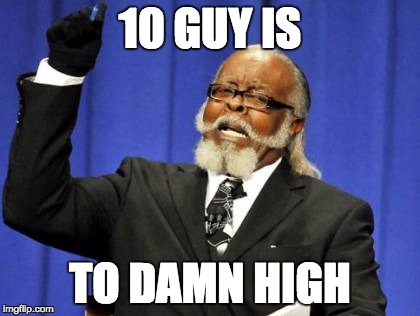 Too Damn High Meme | 10 GUY IS; TO DAMN HIGH | image tagged in memes,too damn high | made w/ Imgflip meme maker