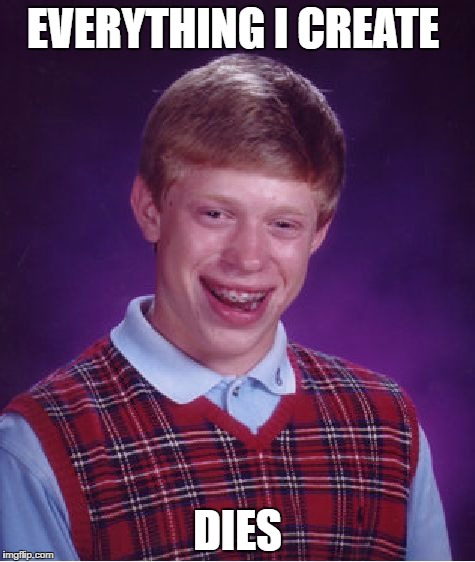 Bad Luck Brian Meme | EVERYTHING I CREATE DIES | image tagged in memes,bad luck brian | made w/ Imgflip meme maker