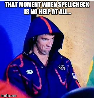 Michael Phelps Death Stare Meme | THAT MOMENT WHEN SPELLCHECK IS NO HELP AT ALL... | image tagged in michael phelps death stare | made w/ Imgflip meme maker