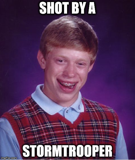 Bad Luck Brian Meme | SHOT BY A; STORMTROOPER | image tagged in memes,bad luck brian | made w/ Imgflip meme maker