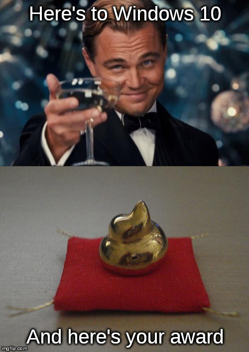 Cheers Windows 10 | Here's to Windows 10; And here's your award | image tagged in leonardo dicaprio cheers,golden poop award,microsoft,windows 10 | made w/ Imgflip meme maker