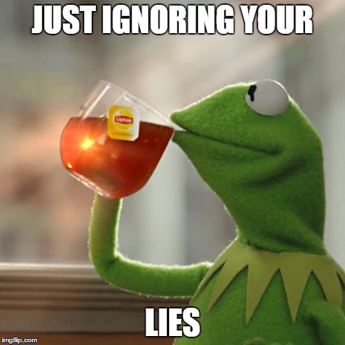 But That's None Of My Business | JUST IGNORING YOUR; LIES | image tagged in memes,but thats none of my business,kermit the frog | made w/ Imgflip meme maker