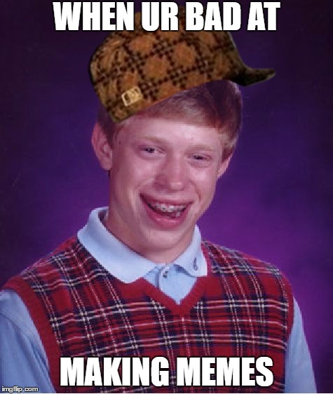 Bad Luck Brian Meme | WHEN UR BAD AT; MAKING MEMES | image tagged in memes,bad luck brian,scumbag | made w/ Imgflip meme maker