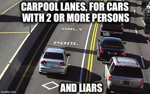 CARPOOL LANES, FOR CARS WITH 2 OR MORE PERSONS; AND LIARS | image tagged in carpool,driving,naughty | made w/ Imgflip meme maker