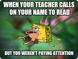  WHEN YOUR TEACHER CALLS ON YOUR NAME TO READ; BUT YOU WEREN'T PAYING ATTENTION | image tagged in spongegar meme,caveman spongebob,school | made w/ Imgflip meme maker