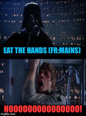 EAT THE HANDS (FR:MAINS) NOOOOOOOOOOOOOOO! | made w/ Imgflip meme maker