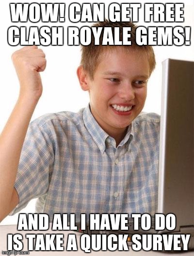 First Day On The Internet Kid Meme |  WOW! CAN GET FREE CLASH ROYALE GEMS! AND ALL I HAVE TO DO IS TAKE A QUICK SURVEY | image tagged in memes,first day on the internet kid | made w/ Imgflip meme maker