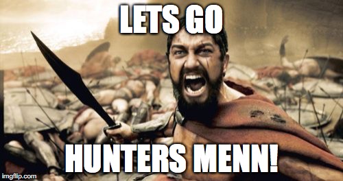 Sparta Leonidas Meme |  LETS GO; HUNTERS MENN! | image tagged in memes,sparta leonidas | made w/ Imgflip meme maker