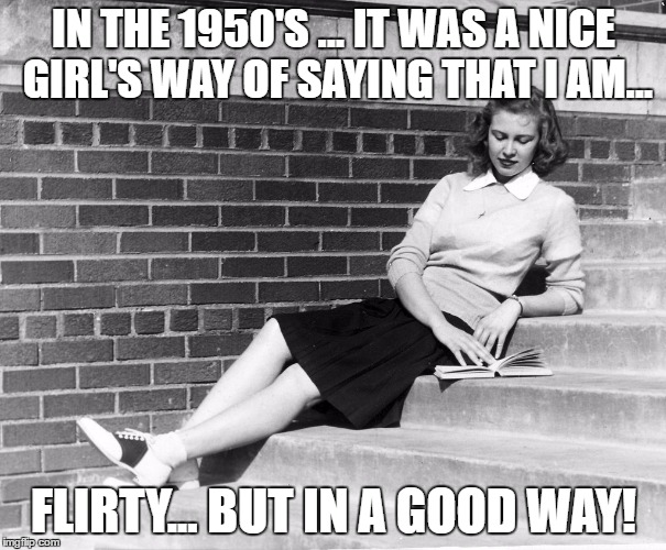 Nice but flirty | IN THE 1950'S ... IT WAS A NICE GIRL'S WAY OF SAYING THAT I AM... FLIRTY... BUT IN A GOOD WAY! | image tagged in saddle shoes,good girls | made w/ Imgflip meme maker
