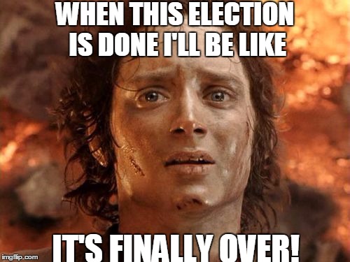 It's Finally Over Meme | WHEN THIS ELECTION IS DONE I'LL BE LIKE; IT'S FINALLY OVER! | image tagged in memes,its finally over | made w/ Imgflip meme maker