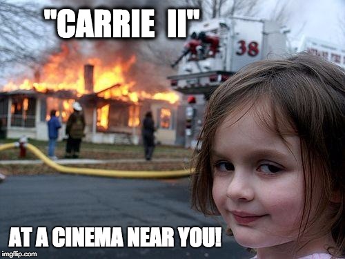 Disaster Girl | "CARRIE  II"; AT A CINEMA NEAR YOU! | image tagged in memes,disaster girl | made w/ Imgflip meme maker
