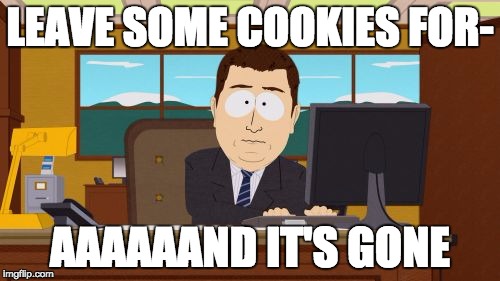 Aaaaand Its Gone | LEAVE SOME COOKIES FOR-; AAAAAAND IT'S GONE | image tagged in memes,aaaaand its gone | made w/ Imgflip meme maker