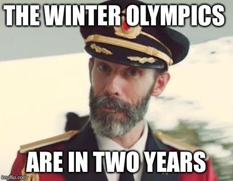 THE WINTER OLYMPICS ARE IN TWO YEARS | image tagged in captain obvious | made w/ Imgflip meme maker