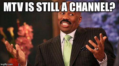 MTV IS STILL A CHANNEL? | image tagged in memes,steve harvey | made w/ Imgflip meme maker