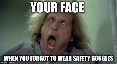 Scary Harry | YOUR FACE; WHEN YOU FORGOT TO WEAR SAFETY GOGGLES | image tagged in memes,scary harry | made w/ Imgflip meme maker