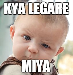 Skeptical Baby | KYA LEGARE; MIYA | image tagged in memes,skeptical baby | made w/ Imgflip meme maker