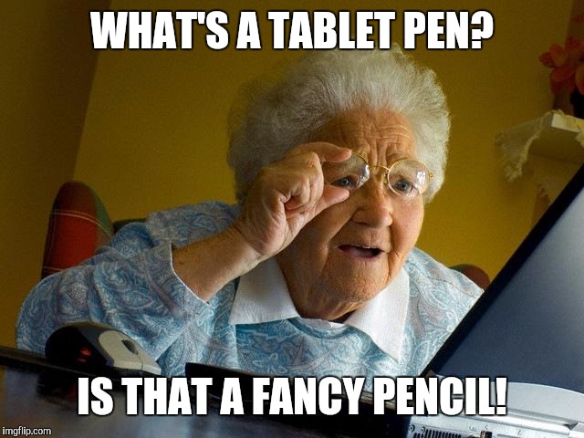 Grandma Finds The Internet Meme | WHAT'S A TABLET PEN? IS THAT A FANCY PENCIL! | image tagged in memes,grandma finds the internet | made w/ Imgflip meme maker