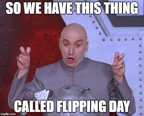 Dr Evil Laser | SO WE HAVE THIS THING; CALLED FLIPPING DAY | image tagged in memes,dr evil laser | made w/ Imgflip meme maker