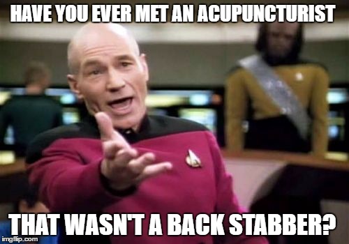 Picard Wtf | HAVE YOU EVER MET AN ACUPUNCTURIST; THAT WASN'T A BACK STABBER? | image tagged in memes,picard wtf | made w/ Imgflip meme maker