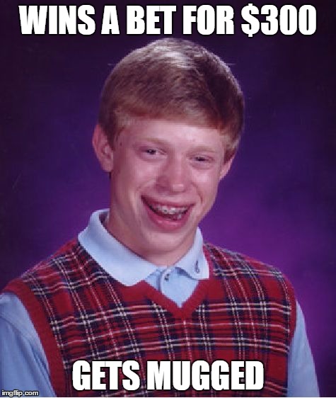 Bad Luck Brian | WINS A BET FOR $300; GETS MUGGED | image tagged in memes,bad luck brian,AdviceAnimals | made w/ Imgflip meme maker
