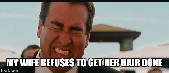 MY WIFE REFUSES TO GET HER HAIR DONE | made w/ Imgflip meme maker