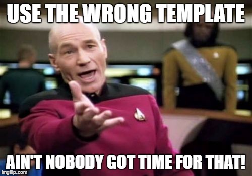 Picard Wtf Meme | USE THE WRONG TEMPLATE AIN'T NOBODY GOT TIME FOR THAT! | image tagged in memes,picard wtf | made w/ Imgflip meme maker